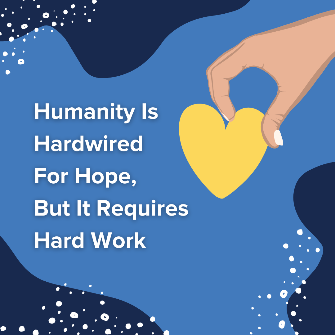 Humanity Is Hardwired For Hope, But It Requires Hard Work