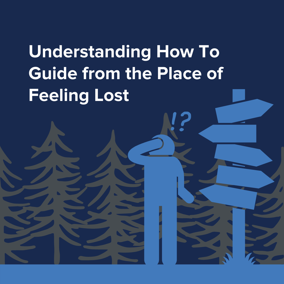 Understanding How To Guide from the Place of Feeling Lost