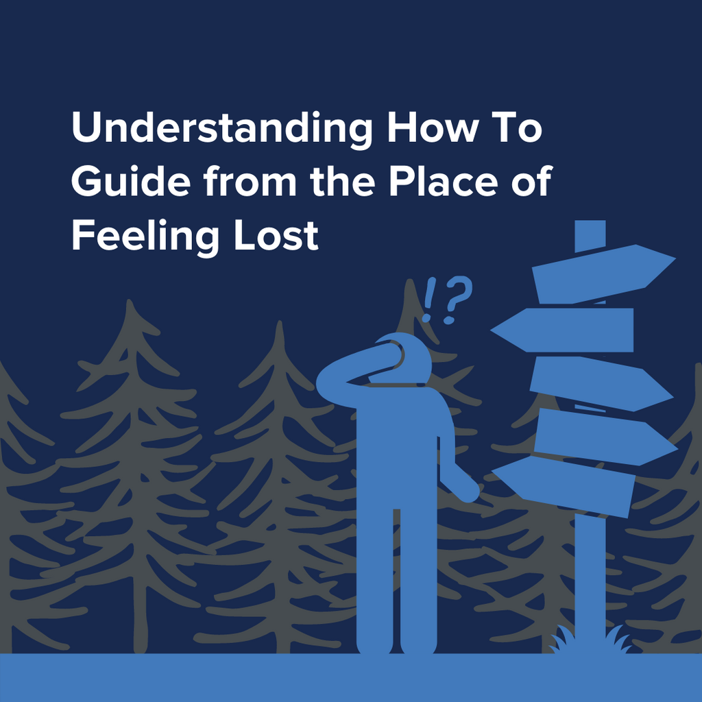 Understanding How To Guide from the Place of Feeling Lost