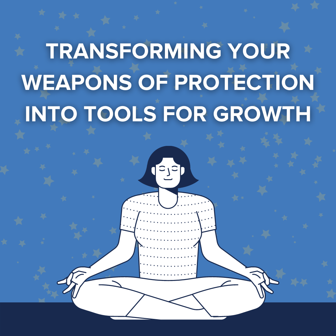 Transforming Your Weapons of Protection Into Tools For Growth