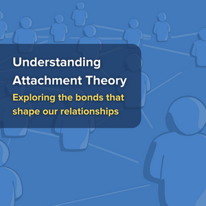 Understanding Attachment Theory: exploring the bonds that shape our relationships